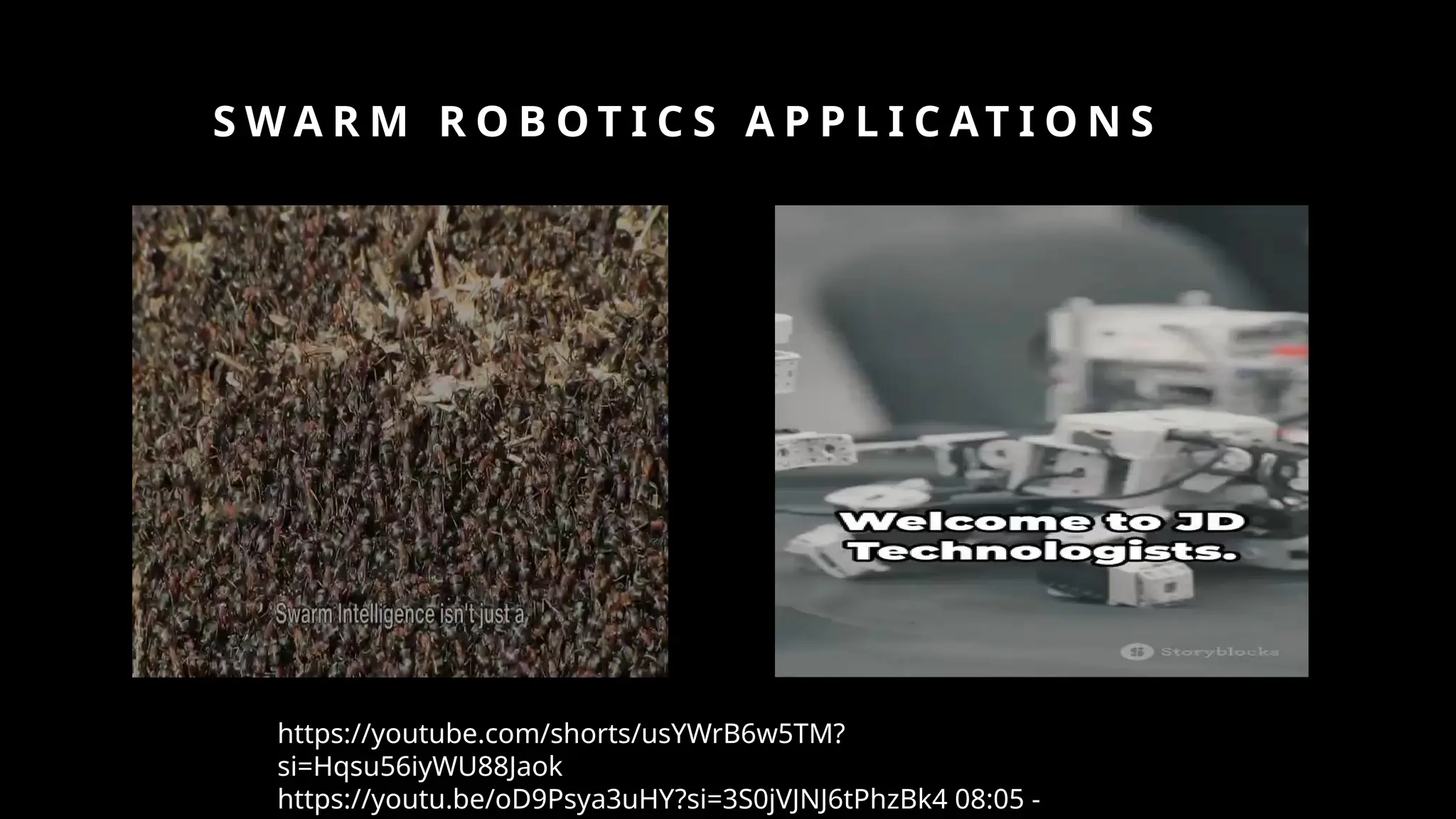 S W A R M R O B O T I C S A P P L I C AT I O N S
https://youtube.com/shorts/usYWrB6w5TM?
si=Hqsu56iyWU88Jaok
https://youtu.be/oD9Psya3uHY?si=3S0jVJNJ6tPhzBk4 08:05 -
 