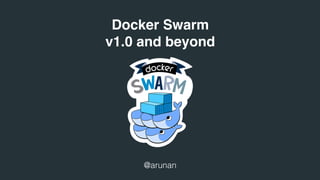 Docker Swarm
v1.0 and beyond
@arunan
 