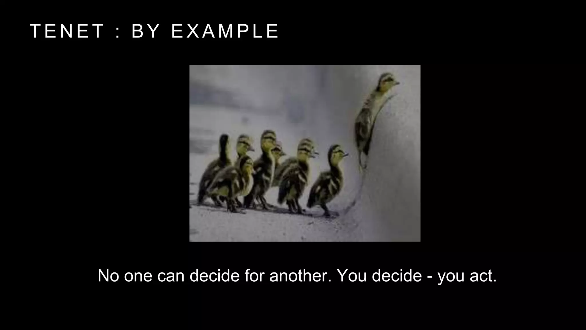 T E N E T : B Y E X A M P L E
No one can decide for another. You decide - you act.
 