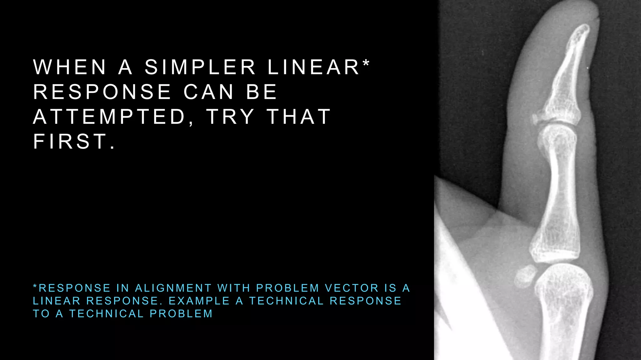 W H E N A S I M P L E R L I N E A R *
R E S P O N S E C A N B E
A T T E M P T E D , T R Y T H A T
F I R S T .
* R E S P O N S E I N A L I G N M E N T W I T H P R O B L E M V E C T O R I S A
L I N E A R R E S P O N S E . E X A M P L E A T E C H N I C A L R E S P O N S E
T O A T E C H N I C A L P R O B L E M
 