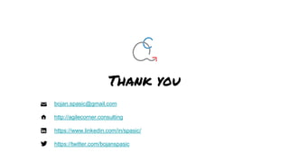 Thank you
bojan.spasic@gmail.com
http://agilecorner.consulting
https://www.linkedin.com/in/spasic/
https://twitter.com/bojanspasic
 