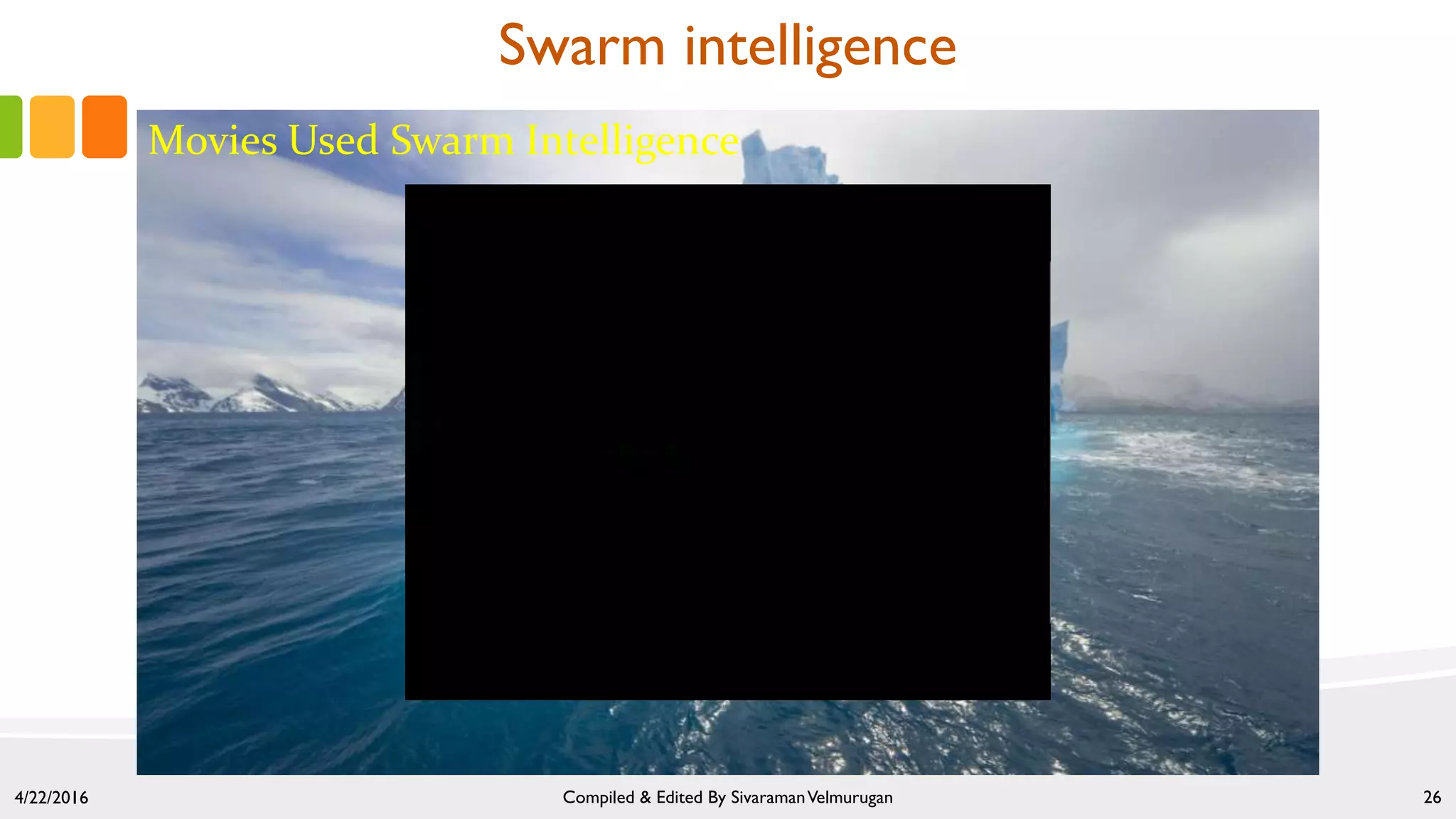 4/22/2016 Compiled & Edited By SivaramanVelmurugan 26
Swarm intelligence
Movies Used Swarm Intelligence
 