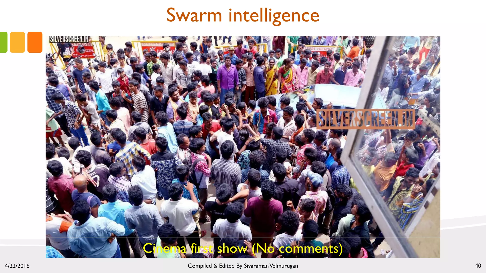 4/22/2016 Compiled & Edited By SivaramanVelmurugan 40
Cinema first show (No comments)
Swarm intelligence
 