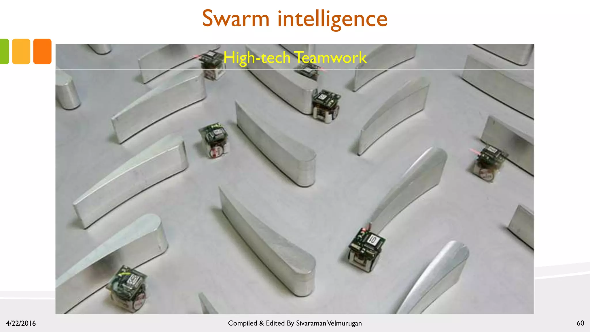 4/22/2016 Compiled & Edited By SivaramanVelmurugan 60
High-tech Teamwork
Swarm intelligence
 