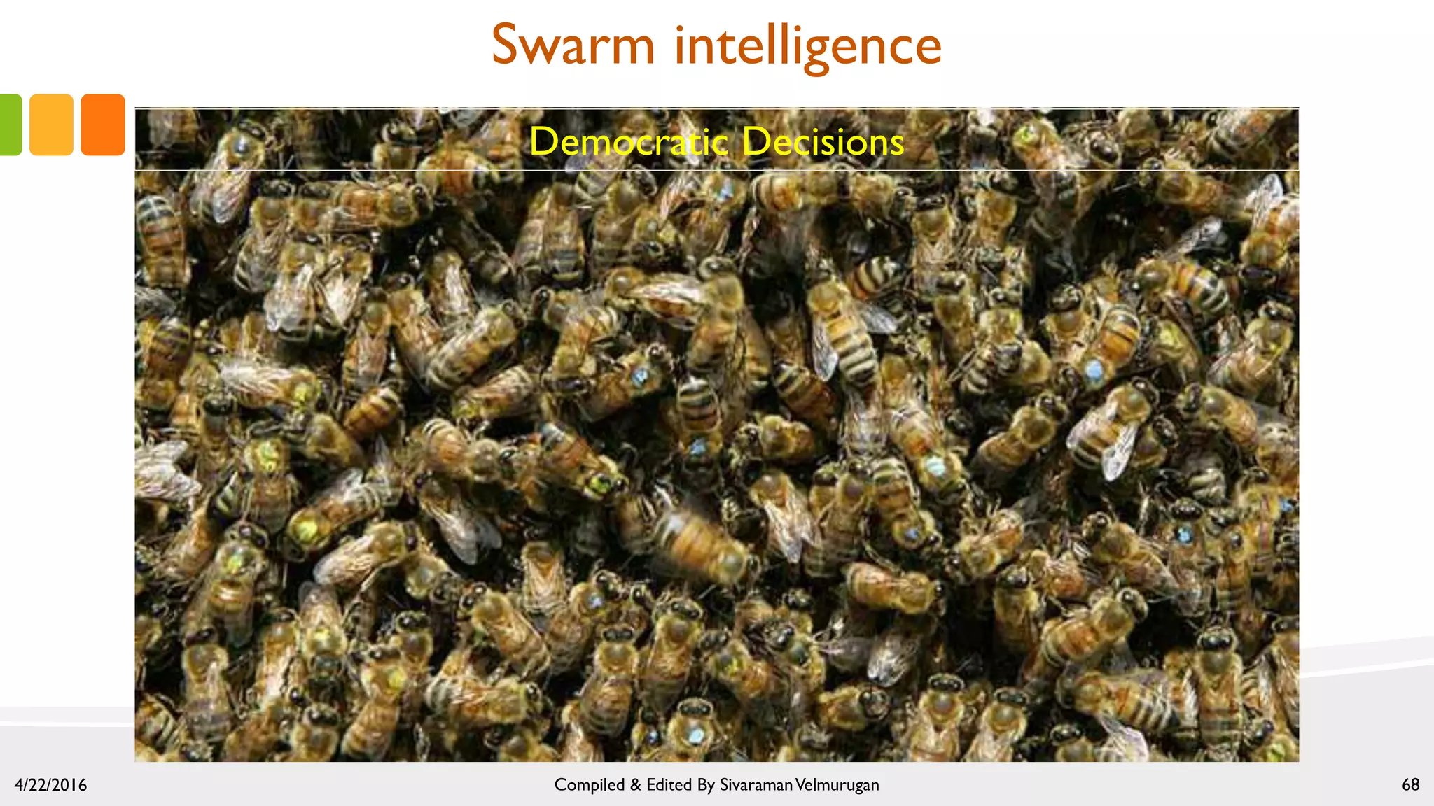 4/22/2016 Compiled & Edited By SivaramanVelmurugan 68
Democratic Decisions
Swarm intelligence
 