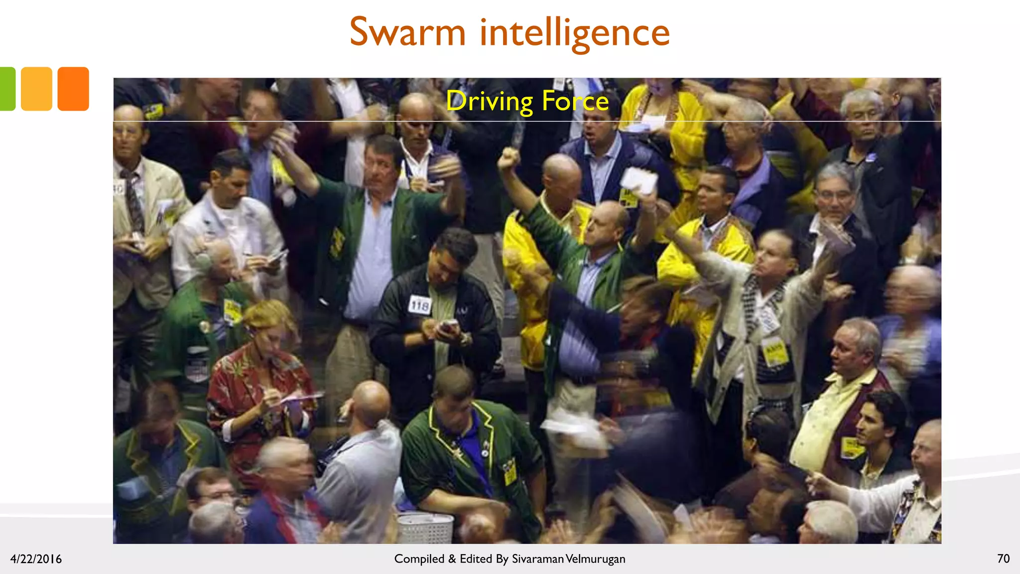 4/22/2016 Compiled & Edited By SivaramanVelmurugan 70
Driving Force
Swarm intelligence
 
