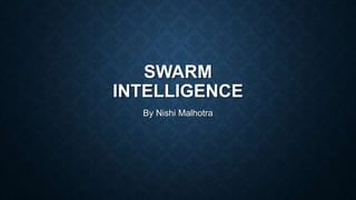 SWARM
INTELLIGENCE
By Nishi Malhotra
 