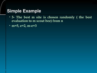 24
• 3- The best m site is chosen randomly ( the best
evaluation to m scout bee) from n
• m=5, e=2, m-e=3
Simple Example
 
