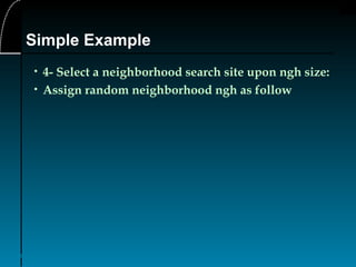 26
• 4- Select a neighborhood search site upon ngh size:
• Assign random neighborhood ngh as follow
Simple Example
 