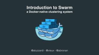 Introduction to Swarm
a Docker-native clustering system
@aluzzardi - @vieux - @abronan
 