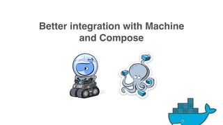 Better integration with Machine
and Compose
 