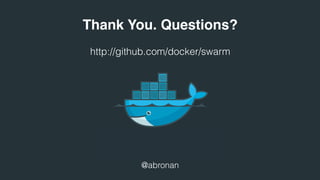 http://github.com/docker/swarm
@abronan
Thank You. Questions?
 