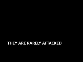 THEY ARE RARELY ATTACKED
 