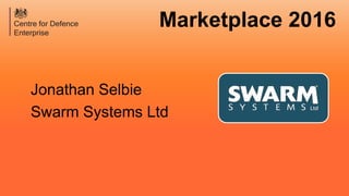 Marketplace 2016
Jonathan Selbie
Swarm Systems Ltd
 
