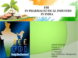 PRESENTED BY:
Swarna J,
13PMM458,
1 st Semester,
Dept. Of Pharma. Management,
NIPER.

 
