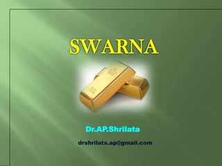 SWARNA
Dr.AP.Shrilata
drshrilata.ap@gmail.com
 