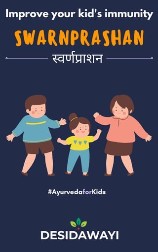 SWARNPRASHAN
Improve your kid's immunity
वण ाशन
#AyurvedaforKids
 