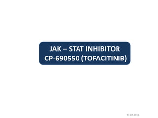 27-07-2013
JAK – STAT INHIBITOR
CP-690550 (TOFACITINIB)
 