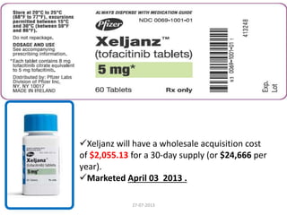 Xeljanz will have a wholesale acquisition cost
of $2,055.13 for a 30-day supply (or $24,666 per
year).
Marketed April 03 2013 .
27-07-2013
 