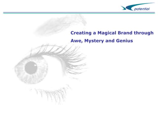 Creating a Magical Brand through

Awe, Mystery and Genius

 