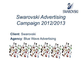 Swarovski Advertising
   Campaign 2012/2013

Client: Swarovski
Agency: Blue Wave Advertising
 