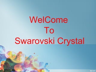 WelCome
To
Swarovski Crystal
 