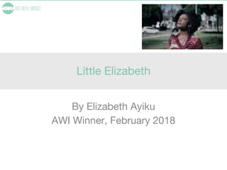 Little Elizabeth
By Elizabeth Ayiku
AWI Winner, February 2018
 