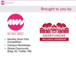 Brought to you by
• Monthly Short Film
Competition
• Campus Workshops
• Global Community
(blog, IG, Twitter, FB)
 