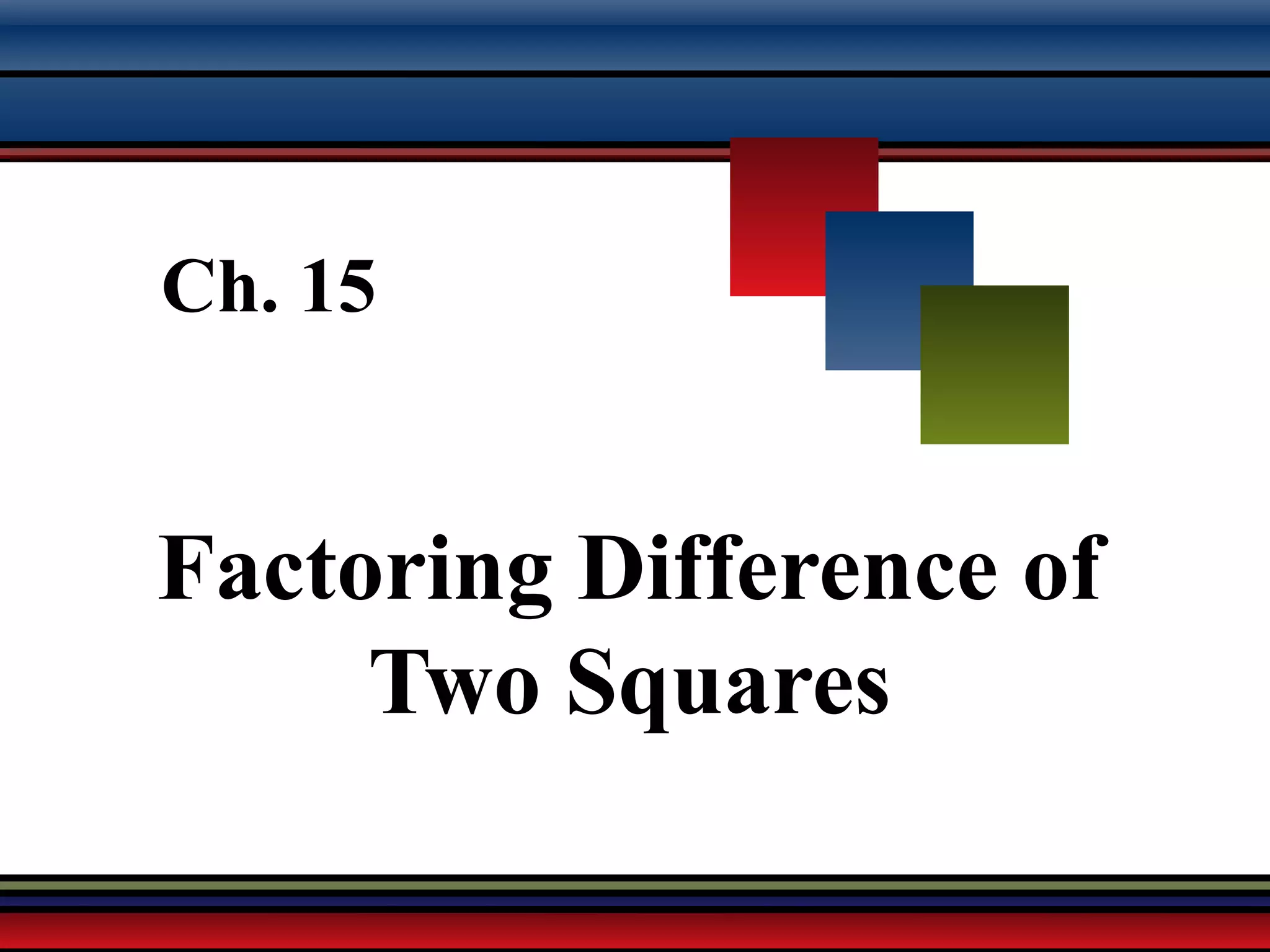 Martin-Gay, Developmental Mathematics 26
Ch. 15
Factoring Difference of
Two Squares
 