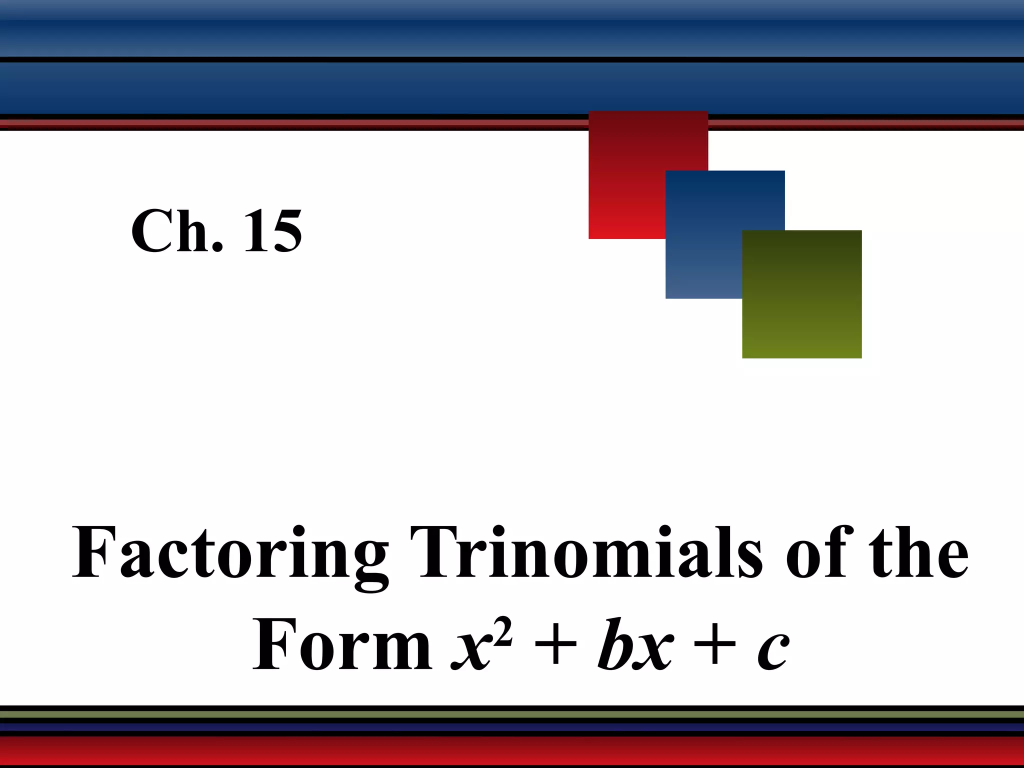 Martin-Gay, Developmental Mathematics 30
Ch. 15
Factoring Trinomials of the
Form x2
+ bx + c
 