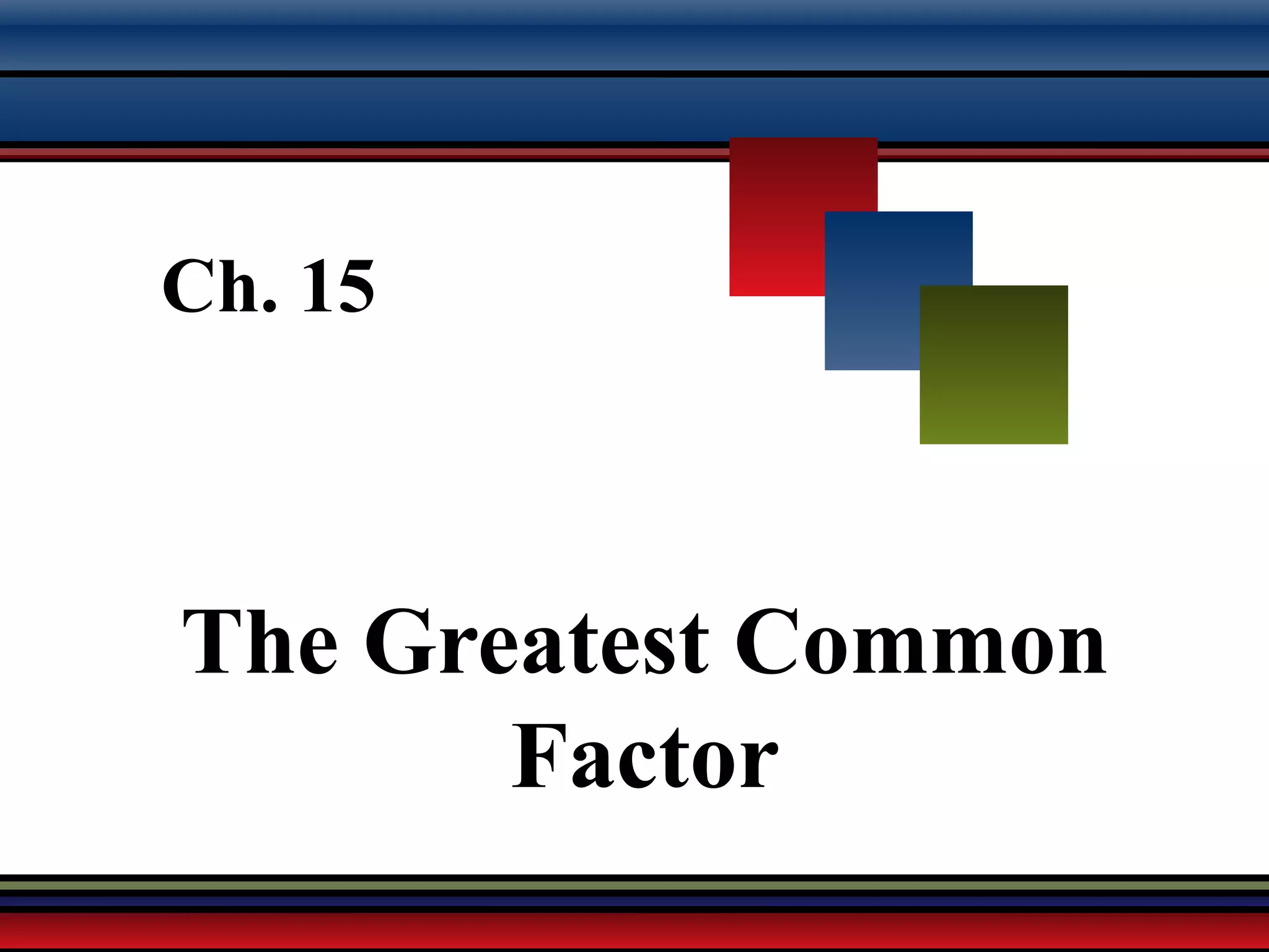 Martin-Gay, Developmental Mathematics 4
Ch. 15
The Greatest Common
Factor
 