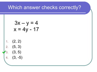 Which answer checks correctly? 
3x – y = 4 
x = 4y - 17 
1. (2, 2) 
2. (5, 3) 
3. (3, 5) 
4. (3, -5) 
 
