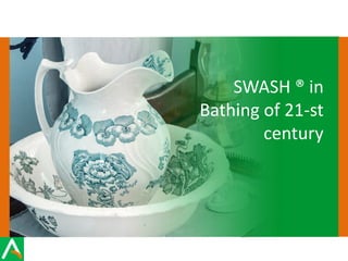 SWASH ® in
Bathing of 21-st
century
 