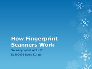 How Fingerprint
Scanners Work
SW assignment WEEK12
S1200005 Reina Kurato
 