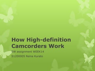 How High-definition
Camcorders Work
SW assignment WEEK14
S1200005 Reina Kurato
 