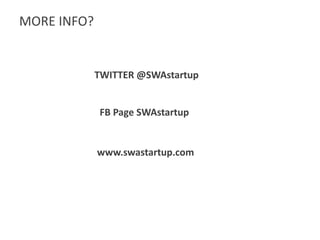 MORE INFO?TWITTER @SWAstartupFB Page SWAstartupwww.swastartup.com