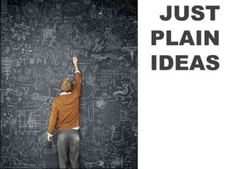 JUST PLAIN IDEAS