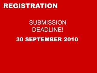 REGISTRATIONSUBMISSIONDEADLINE!30 SEPTEMBER 2010