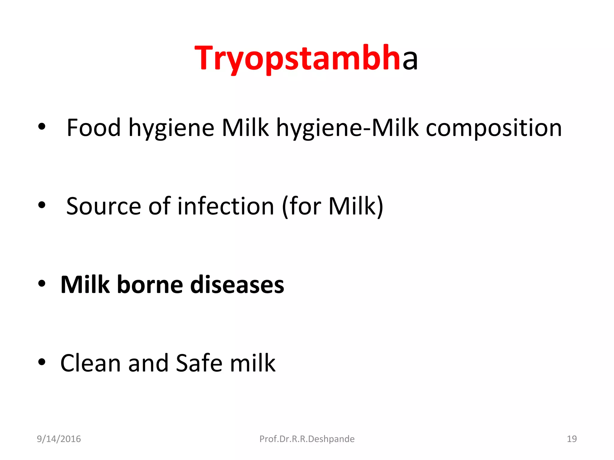 Tryopstambha
• Food hygiene Milk hygiene-Milk composition
• Source of infection (for Milk)
• Milk borne diseases
• Clean and Safe milk
9/14/2016 19Prof.Dr.R.R.Deshpande
 