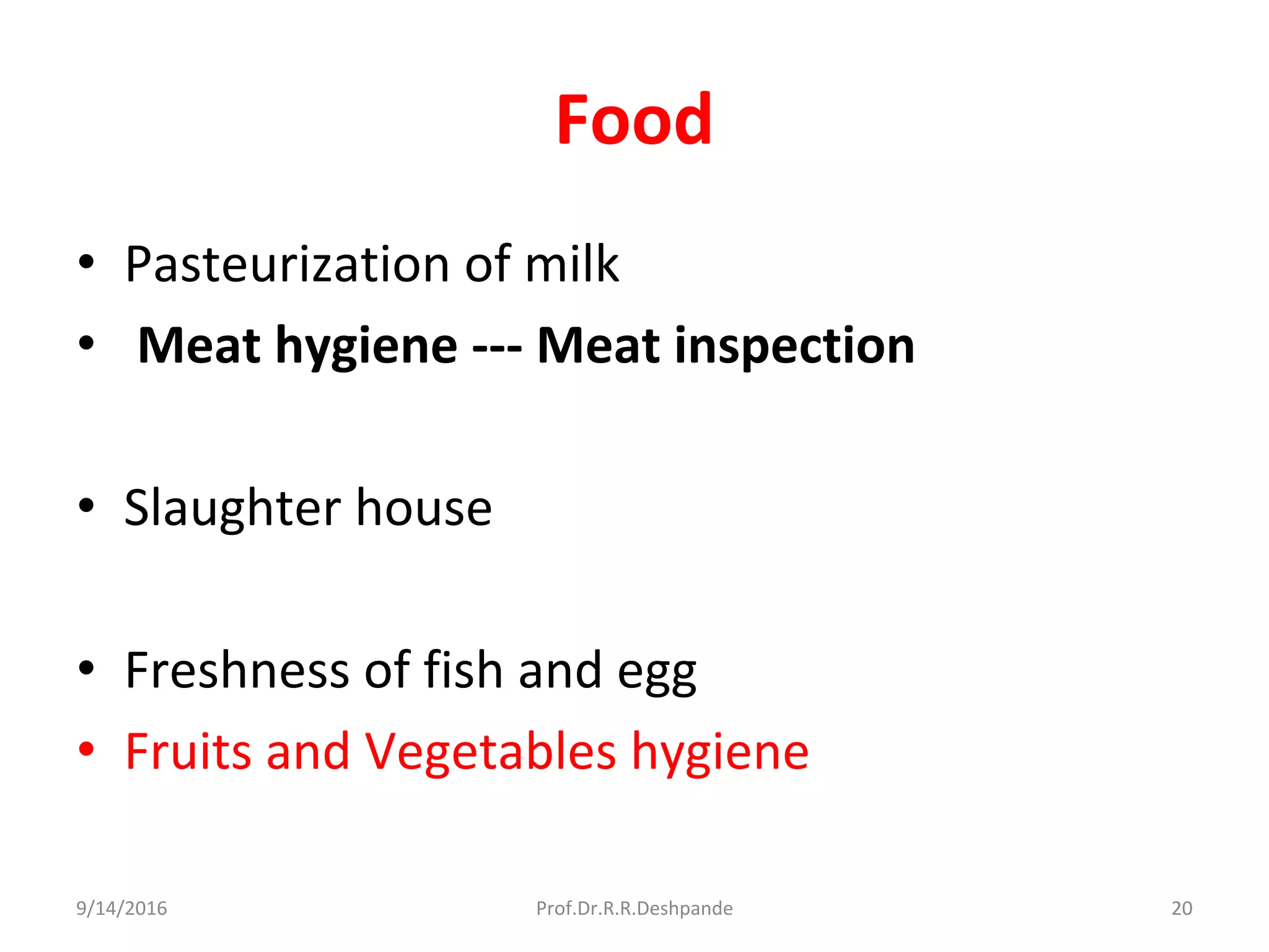 Food
• Pasteurization of milk
• Meat hygiene --- Meat inspection
• Slaughter house
• Freshness of fish and egg
• Fruits and Vegetables hygiene
9/14/2016 20Prof.Dr.R.R.Deshpande
 