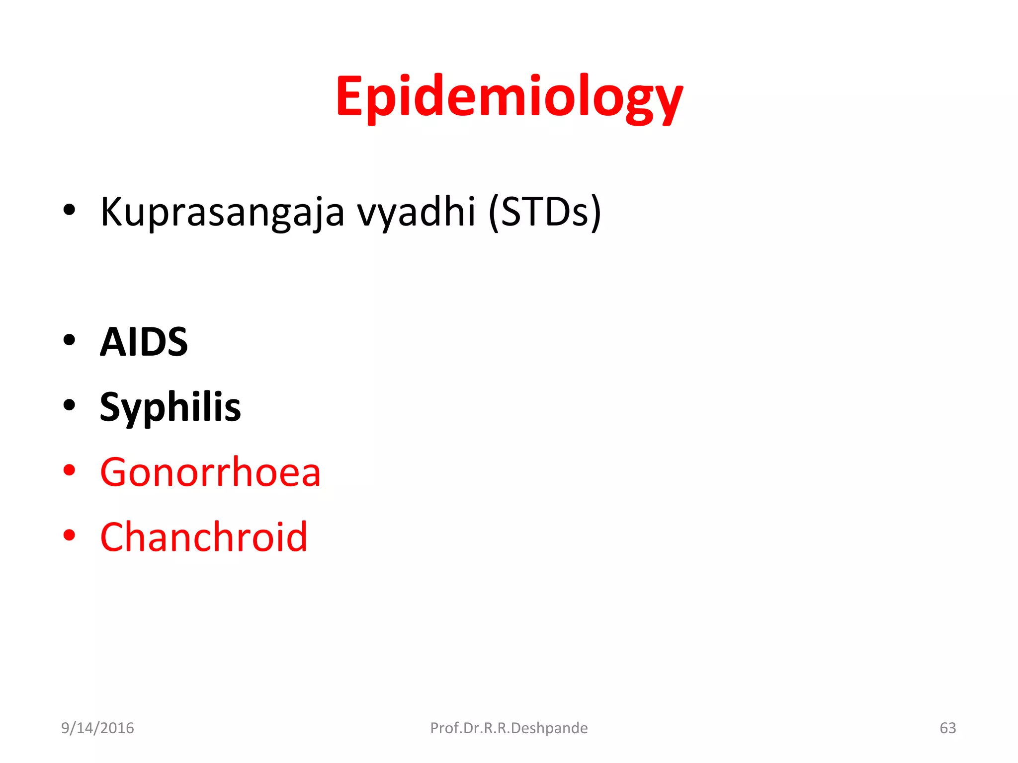 Epidemiology
• Kuprasangaja vyadhi (STDs)
• AIDS
• Syphilis
• Gonorrhoea
• Chanchroid
9/14/2016 63Prof.Dr.R.R.Deshpande
 