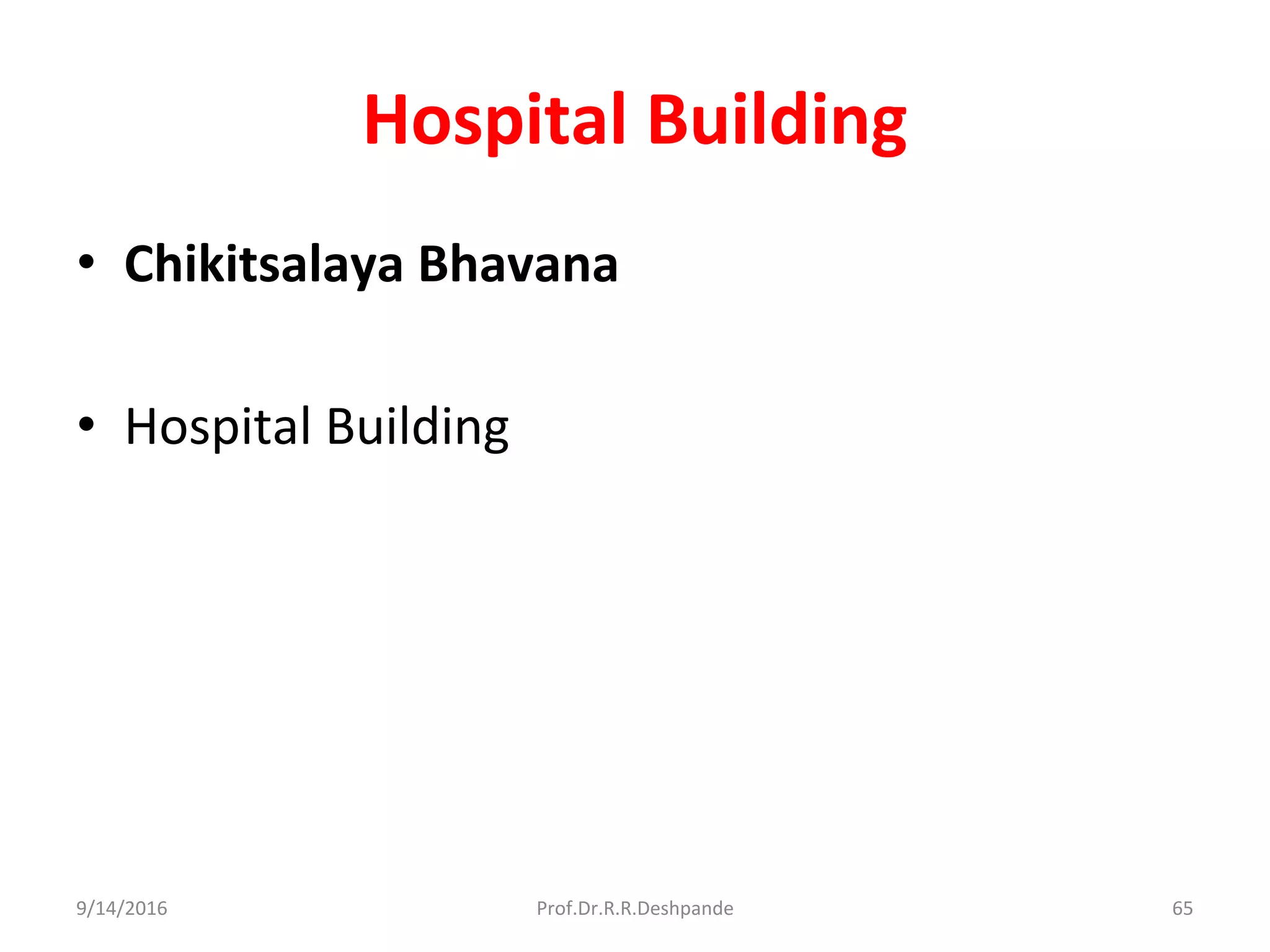Hospital Building
• Chikitsalaya Bhavana
• Hospital Building
9/14/2016 65Prof.Dr.R.R.Deshpande
 