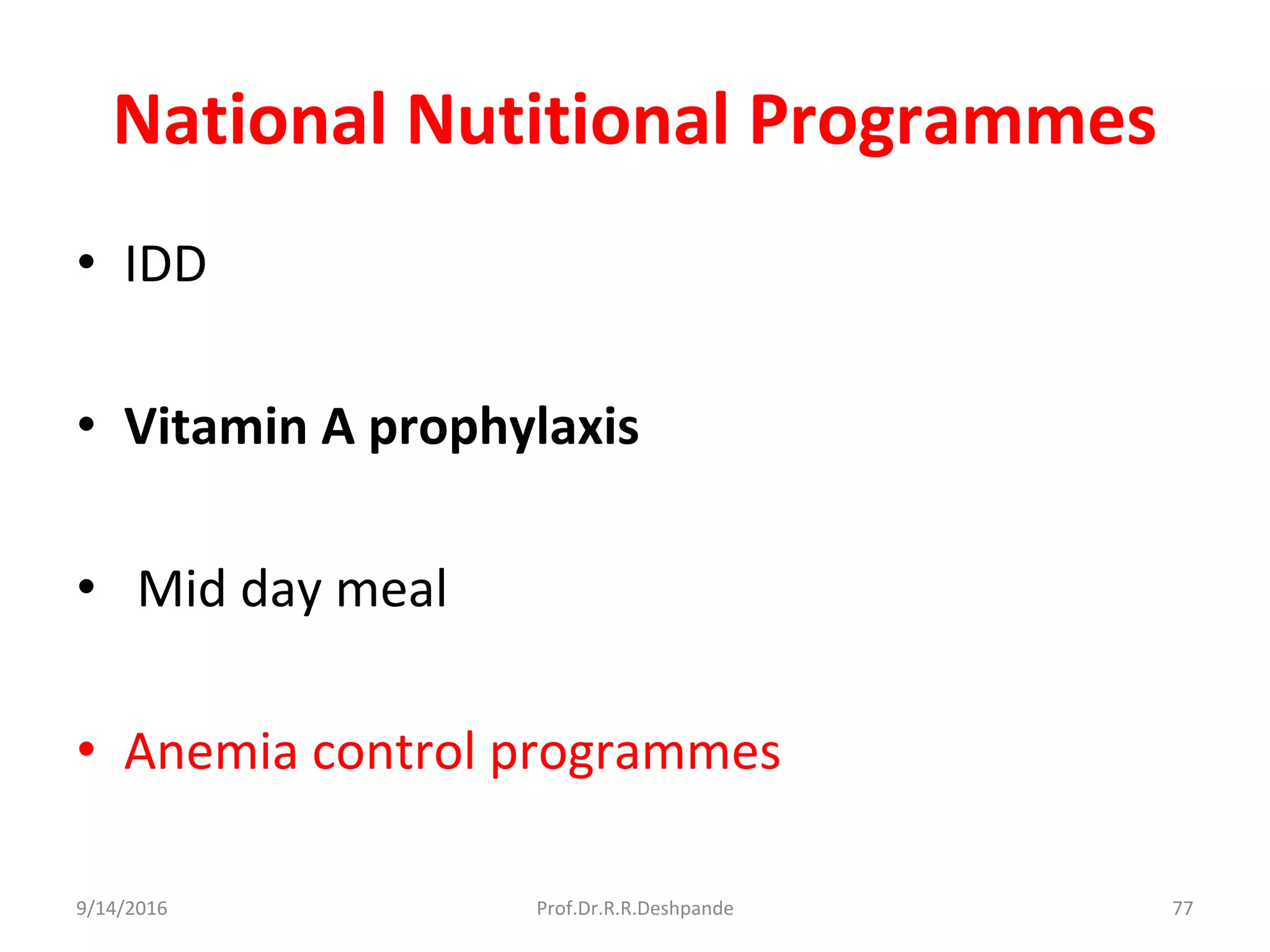 National Nutitional Programmes
• IDD
• Vitamin A prophylaxis
• Mid day meal
• Anemia control programmes
9/14/2016 77Prof.Dr.R.R.Deshpande
 