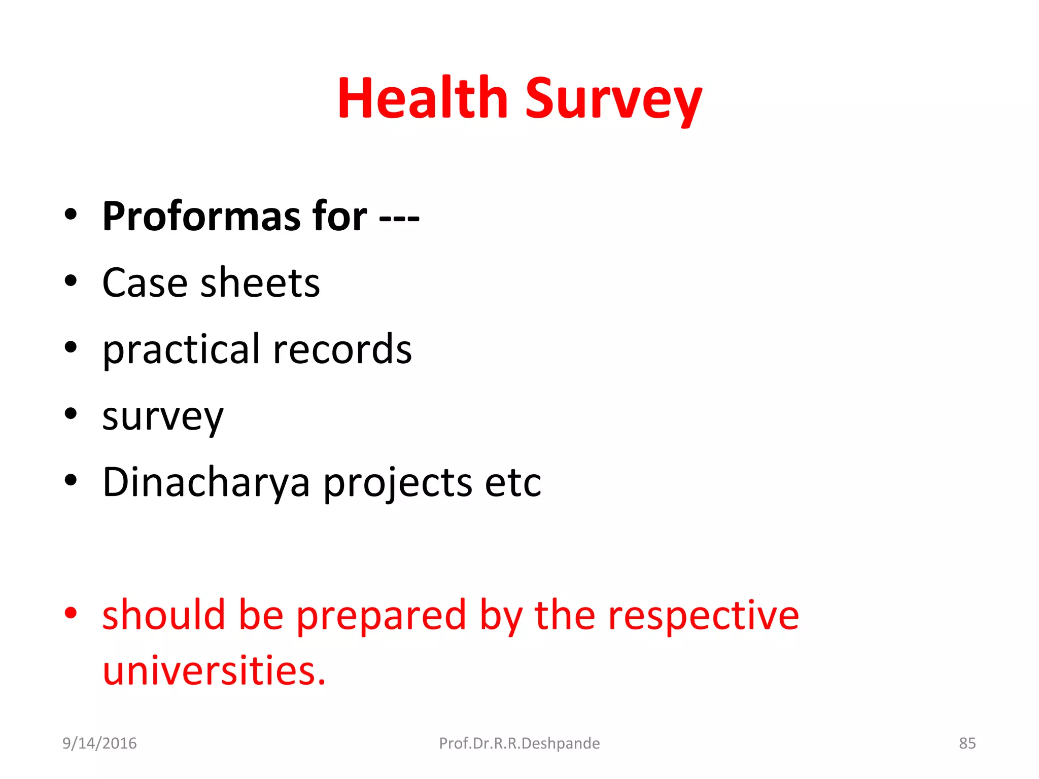 Health Survey
• Proformas for ---
• Case sheets
• practical records
• survey
• Dinacharya projects etc
• should be prepared by the respective
universities.
9/14/2016 85Prof.Dr.R.R.Deshpande
 