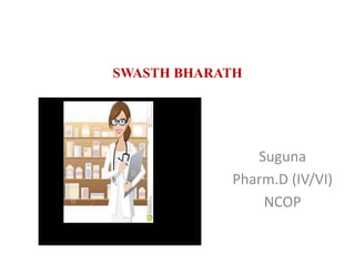 SWASTH BHARATH
Suguna
Pharm.D (IV/VI)
NCOP
 