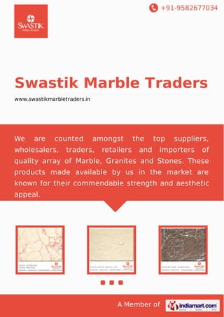 +91-9582677034

Swastik Marble Traders
www.swastikmarbletraders.in

We

are

counted

wholesalers,

amongst

traders,

retailers

the
and

top

suppliers,

importers

of

quality array of Marble, Granites and Stones. These
products made available by us in the market are
known for their commendable strength and aesthetic
appeal.

A Member of

 