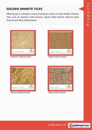 Oﬀering you a complete choice of products which include Golden Granite
Tiles such as Kashmir Gold Granite, Nasoli Gold Granite, Madura Gold
Granite and Mary Gold Granite.

Kashmir Gold Granite

Nasoli Gold Granite

Madura Gold Granite

Mary Gold Granite

A Member of

Products

GOLDEN GRANITE TILES

 