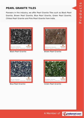 Pioneers in the industry, we oﬀer Pearl Granite Tiles such as Black Pearl
Granite, Brown Pearl Granite, Blue Pearl Granite, Green Pearl Granite,
Chikoo Pearl Granite and Pink Pearl Granite from India.

Black Pearl Granite

Brown Pearl Granite

Blue Pearl Granite

Green Pearl Granite

A Member of

Products

PEARL GRANITE TILES

 