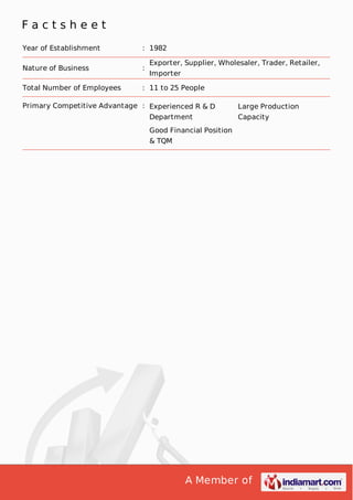 Factsheet
Year of Establishment

: 1982

Nature of Business

:

Total Number of Employees

: 11 to 25 People

Exporter, Supplier, Wholesaler, Trader, Retailer,
Importer

Primary Competitive Advantage : Experienced R & D
Department

Large Production
Capacity

Good Financial Position
& TQM

A Member of

 
