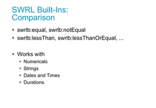 SWRL Built-Ins:
Comparison
 swrlb:equal, swrlb:notEqual
 swrlb:lessThan, swrlb:lessThanOrEqual, ...
 Works with
 Numer...